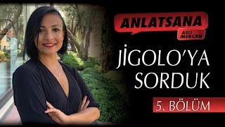 ANLATSANA / ASLI MERCAN / JİGOLO'YA SORDUK / 5. BÖLÜM