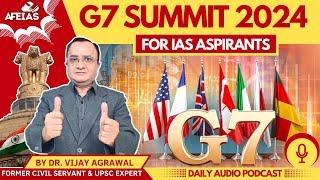 G-7 SUMMIT 2024 | DR. VIJAY AGRAWAL | UPSC CIVIL SERVICES | AFE IAS | AFE IAS DAILY LECTURE PODCAST