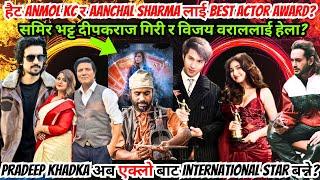 Anmol र Aanchal लाई Best Actor Award? अरुलाई हेला? Pradeep Khadka अब International Star बन्ने बाटोमा