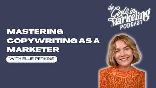 Mastering Copywriting as a Marketer with Ellie Perkins | Girls in Marketing Podcast