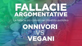 Le fallacie più comuni nel dibattito pubblico: Onnivori VS Vegani.