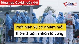 Tin tức tổng hợp Covid-19 ngày 4/8: Thêm 28 ca nhiễm mới, 2 bệnh nhân tử vong