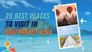 Find Out the 28 Amazing Places You Can Go in Southeast Asia!