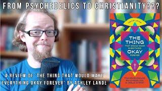 From Psychedelics to Christianity?? A Review of 'The Thing That Would Make Everything OK Forever'