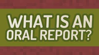 What is an oral report?