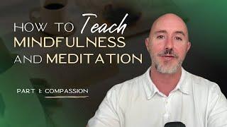 How to Teach Mindfulness and Meditation | Part 1 - Compassion