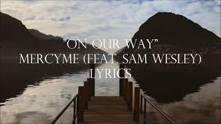 "On Our Way" - MercyMe feat. Sam Wesley (Lyrics)