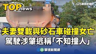 夫妻雙載與砂石車碰撞女亡　駕駛涉肇逃稱「不知撞人」｜華視新聞 20241207