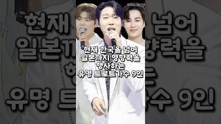 현재 한국을 넘어 일본까지 영향력을 행사하는 유명 트로트가수 9인