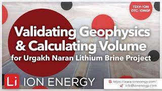 Ion Energy; Validating Geophysics and Calculating Volume for Urgakh Naran Lithium Brine Project