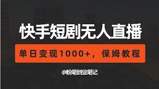 快手短剧24小时无人直播，日入1000+的玩法揭秘，保姆级教程分享