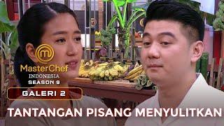 PUSING! TANTANGAN PISANG SANGAT SULIT  | GALERI 2 | MASTERCHEF INDONESIA