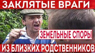 Земельные споры между близкими родственниками! Как становятся врагами при разделе имущества