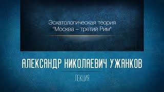 Эсхатологическая теория «Москва – третий Рим». Проф. А. Н. Ужанков