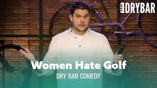 This Is Why Women Hate Golf. Dry Bar Comedy