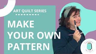 How to Draw Your Own Pattern | Beginner Art Quilt Series Episode 3