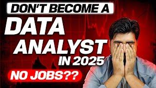 Don't Become Data Analyst in 2025  No Jobs 