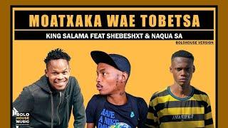 Moatxaka Wae Tobetsa - King Salama  Feat Shebeshxt & Naqua SA (Original Audio)