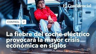 La fiebre del coche eléctrico provocará la mayor crisis económica en siglos | Control Z. Ep 3