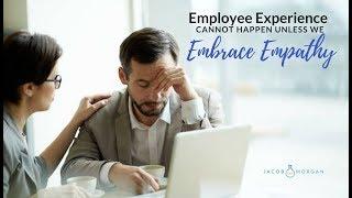 Employee Experience Cannot Happen Unless We Embrace Empathy - Jacob Morgan