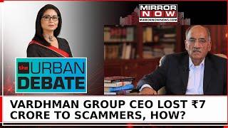 Vardhman Group Chairman Duped Of ₹7 Crore By Scammers, This Could Happen To You Too! | Urban Debate