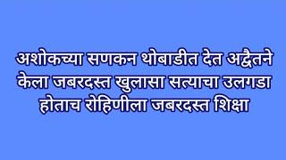 अशोकच्या सणकन थोबाडीत देत अद्वैतने केला जबरदस्त खुलासा सत्याचा उलगडा होताच रोहिणीला जबरदस्त शिक्षा