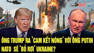 Tin thế giới: Ông Trump ra ‘cam kết nóng’ với ông Putin, NATO  sẽ ‘bỏ rơi’ Ukraine?