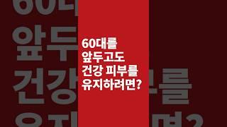 60대를 앞두고도, 건강한 피부를 유지하려면