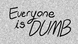 everyone is dumb!!! // uprooted