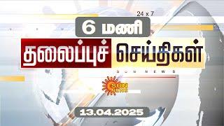Headlines Now | Morning 6 AM | 13-04-2025 | Sun News | Tamil News Today | Latest News