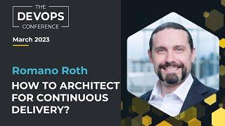 How to architect for continuous delivery? | Romano Roth | The DEVOPS Conference - Global 2023