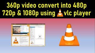 how to convert 360p video into 480p 720p & 1080p using vlc player||Techworld99