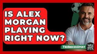 Is Alex Morgan Playing Right Now? - The Sport Xpert