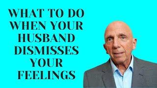 What To Do When Your Husband Dismisses Your Feelings | Paul Friedman