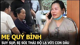 Mẹ Quý Bình suy sụp, bị soi thái độ lạ với con dâu