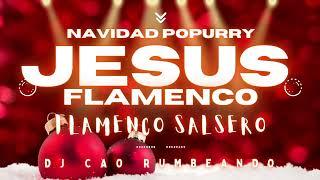 JESUS FLAMENCO NAVIDAD POPURRY REMIX POR DJ CAO RUMBEANDO 2024   2025