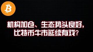 机构加仓、生态势头良好，比特币牛市延续有戏？