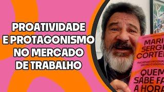 Mario Sergio Cortella - Quem sabe faz a hora: proatividade e protagonismo no mercado de trabalho