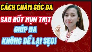 CÁCH CHĂM SÓC DA SAU KHI ĐỐT M.Ụ.N THỊT GIÚP DA KHÔNG ĐỂ LẠI SẸO !