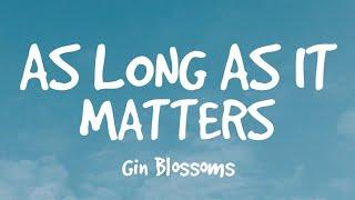 As Long As It Matters (Lyrics) - Gin Blossoms