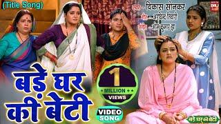 BADE GHAR KI BETI  I बड़े घर की बेटी – Title Song Video SONG 2024   बड़े घर की बेटी- BADE GHAR KI BETI