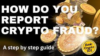 How to Report Crypto Fraud: Protect Yourself & Others | A Step By Step Guide