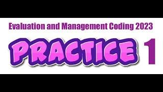 Practice 1: Evaluation and Management Coding 2023 (Office Visit)