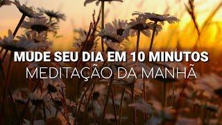 Meditação da manhã: 10 minutos para ter um dia maravilhoso