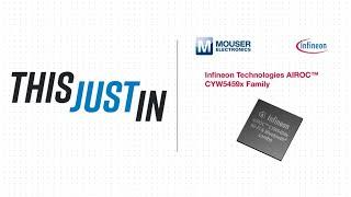 Infineon Technologies AIROC™ CYW5459x Family - This Just In | Mouser Electronics