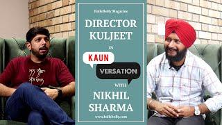 Director Kuljeet Interview with Nikhil Sharma | Kaun Versation | BalleBolly Magazine