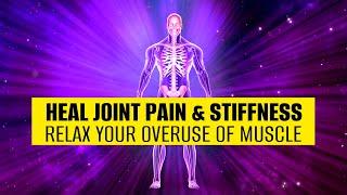 Overcome Tight Muscles All Over The Body | Heal Joint Pain & Stiffness: Relax Your Overuse Of Muscle