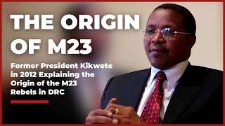 Former President Kikwete in 2012 Explaining the Origin of the M23 Rebels in the DRC