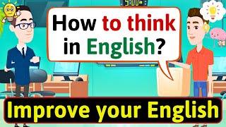 Improve ENGLISH Speaking Skills (How to THINK in ENGLISH) English Conversation Practice