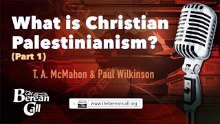 What Is Christian Palestinianism? (Part 1) with Paul Wilkinson